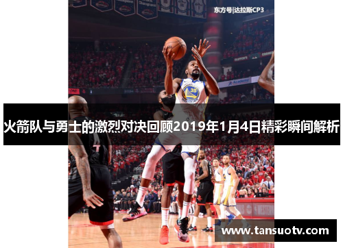 火箭队与勇士的激烈对决回顾2019年1月4日精彩瞬间解析